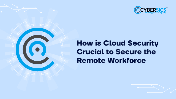 How Is Cloud Security Crucial to Secure Remote Workforce